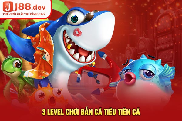 3 level chơi bắn cá tiêu tiên cá 3 level chơi bắn cá tiêu tiên cá