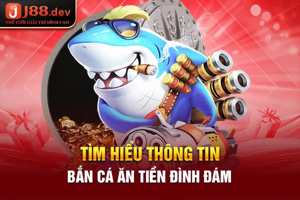 Tìm hiểu thông tin bắn cá ăn tiền đình đám Tìm hiểu thông tin bắn cá ăn tiền đình đám
