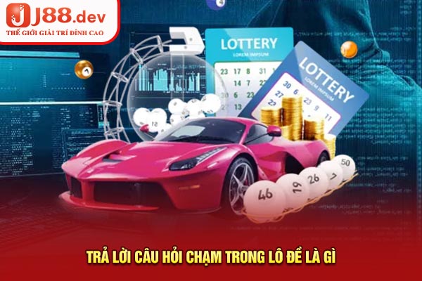 Trả lời câu hỏi chạm trong lô đề là gì Trả lời câu hỏi chạm trong lô đề là gì