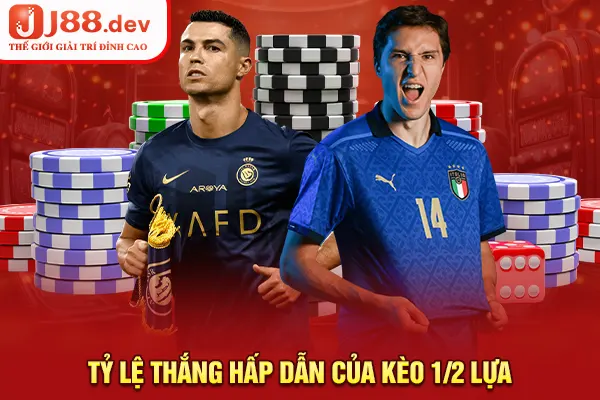 Tỷ lệ thắng hấp dẫn của kèo ½ lựa